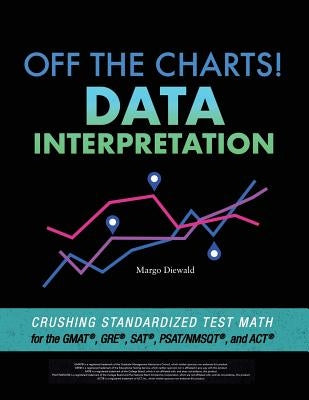 Off the Charts! Data Interpretation: Crushing Standardized Test Math for the GMAT, GRE, SAT, PSAT/NMSQT, and ACT Paperback Adeptation