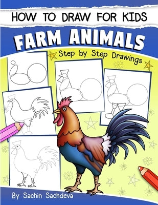 How to Draw for Kids: Farm Animals (An Easy STEP-BY-STEP guide to drawing different farm animals like Cow, Pig, Sheep, Hen, Rooster, Donkey, Paperback Createspace Independent Publishing Platform