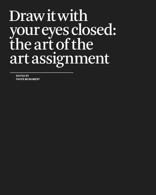 Draw It with Your Eyes Closed: The Art of the Art Assignment by Paper Monument