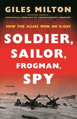 Soldier, Sailor, Frogman, Spy: How the Allies Won on D-Day Picador USA