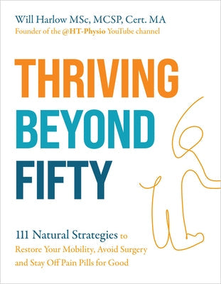 Thriving Beyond Fifty (Expanded Edition): 111 Natural Strategies to Restore Your Mobility, Avoid Surgery and Stay Off Pain Pills for Good Paperback Hay House UK Ltd