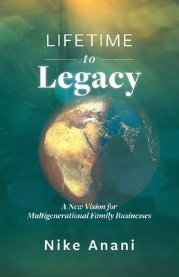Lifetime to Legacy: A New Vision for Multigenerational Family Businesses Paperback Hambone Publishing