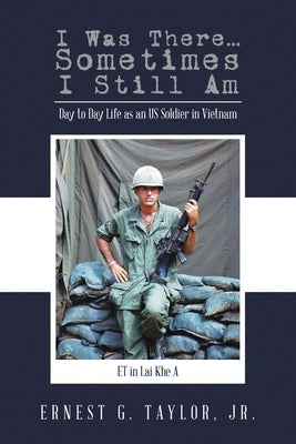 I Was There...Sometimes I Still Am: Day to Day Life as an US Soldier in Vietnam Paperback Authorhouse