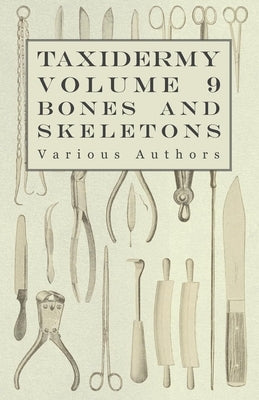 Taxidermy Vol. 9 Bones and Skeletons - The Collection, Preparation and Mounting of Bones Paperback Read Books
