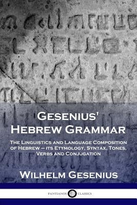 Gesenius' Hebrew Grammar: The Linguistics and Language Composition of Hebrew - its Etymology, Syntax, Tones, Verbs and Conjugation Paperback Pantianos Classics