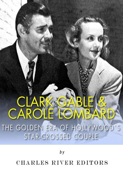 Clark Gable & Carole Lombard: The Golden Era of Hollywood's Star-Crossed Couple Paperback Createspace Independent Publishing Platform