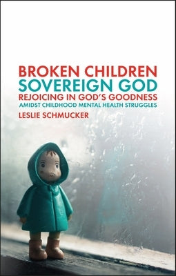 Broken Children, Sovereign God: Rejoicing in God's Goodness Amidst Childhood Mental Health Struggles Paperback Christian Focus Publications