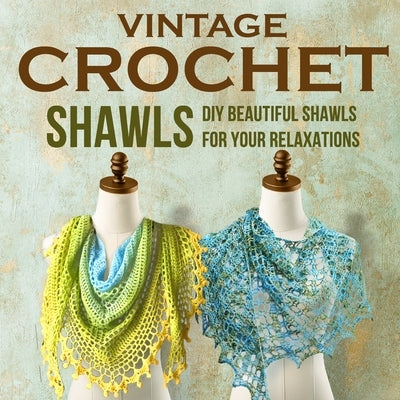 Vintage Crochet Shawls: DIY a Beautiful Shawls for Your Relaxations: Crochet Shawls Paperback Independently Published