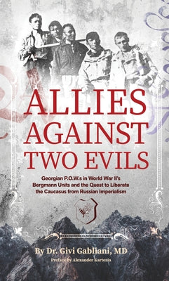 Allies Against Two Evils: Georgian POWs in Wwii's Bergmann Units and the Quest to Liberate the Caucasus from Russian Imperialism Paperback Doppelhouse Press