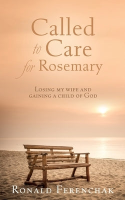 Called to Care for Rosemary: Losing my wife and gaining a child of God Paperback Xulon Press