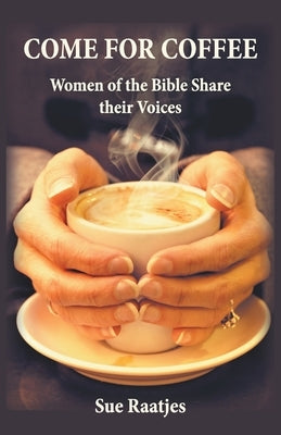 Come for Coffee: Women of the Bible Share their Voices Bible Emily Susan Raatjes