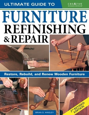 Ultimate Guide to Furniture Refinishing & Repair, 2nd Revised Edition: Restore, Rebuild, and Renew Wooden Furniture Paperback Creative Homeowner