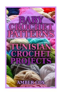 Baby Crochet Patterns: Tunisian Crochet Projects: (Crochet Patterns, Crochet Stitches) Paperback Createspace Independent Publishing Platform