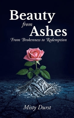 Beauty from Ashes: From Brokenness to Redemption Paperback Christian Faith Publishing
