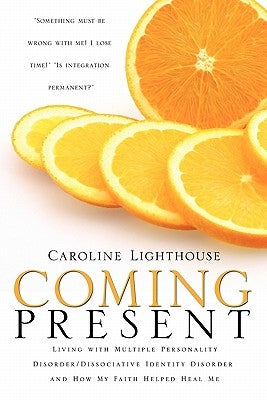 Coming Present: Living with Multiple Personality Disorder/Dissociative Identity Disorder and How My Faith Helped Heal Me Paperback Xulon Press