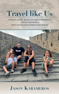 Travel Like Us: A Travel Guide Based on our Experiences Across the World from Athan and Athena Karameros Paperback Palmetto Publishing