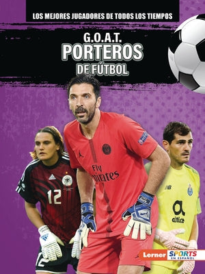 G.O.A.T. Porteros de Fútbol (G.O.A.T. Soccer Goalkeepers) by Lowe, Alexander