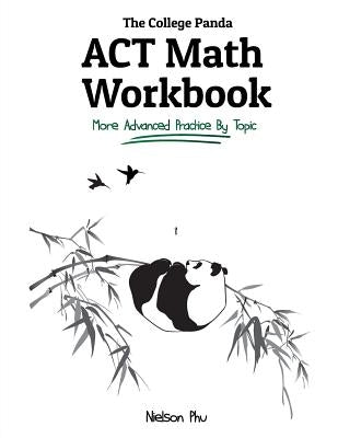 The College Panda's ACT Math Workbook: More Advanced Practice By Topic Paperback College Panda