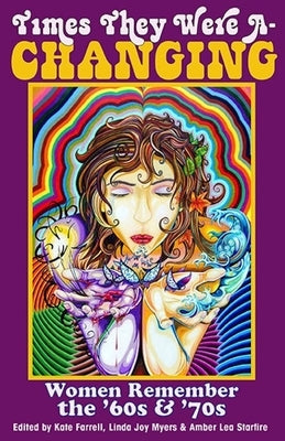 Times They Were A-Changing: Women Remember the '60s & '70s Paperback She Writes Press
