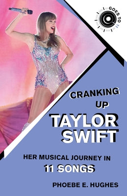 Cranking Up Taylor Swift: Her Musical Journey in 11 Songs Paperback Backbeat Books