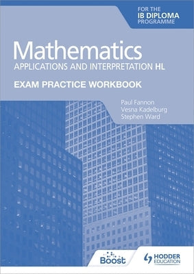 Exam Practice Workbook for Mathematics for the Ib Diploma: Applications and Interpretation Hl Paperback Hodder Education