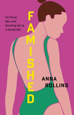 Famished: On Food, Sex, and Growing Up as a Good Girl by Rollins, Anna