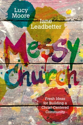 Messy Church: Fresh Ideas for Building a Christ-Centered Community IVP Books