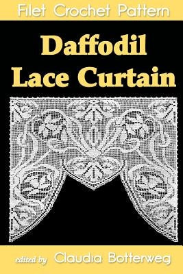 Daffodil Lace Curtain Filet Crochet Pattern: Complete Instructions and Chart Paperback Createspace Independent Publishing Platform