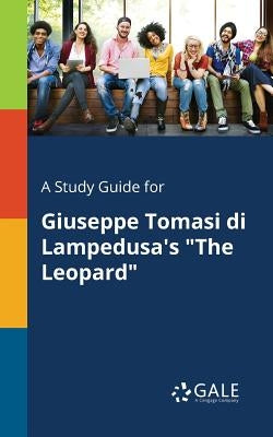 A Study Guide for Giuseppe Tomasi di Lampedusa's "The Leopard" Paperback Gale, Study Guides
