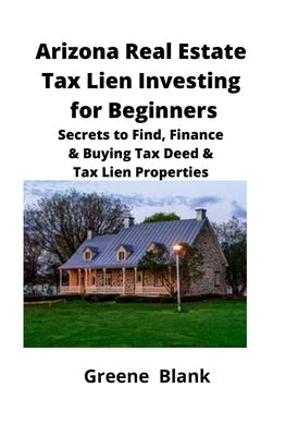 Arizona Real Estate Tax Lien Investing for Beginners: Secrets to Find, Finance & Buying Tax Deed & Tax Lien Properties Paperback Mahoneyproducts