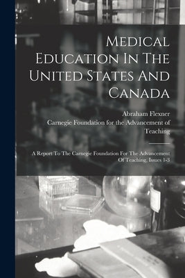 Medical Education In The United States And Canada: A Report To The Carnegie Foundation For The Advancement Of Teaching, Issues 1-3 Paperback Legare Street Press