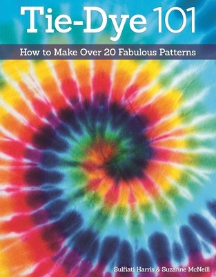 Tie-Dye 101: How to Make Over 20 Fabulous Patterns Paperback Design Originals