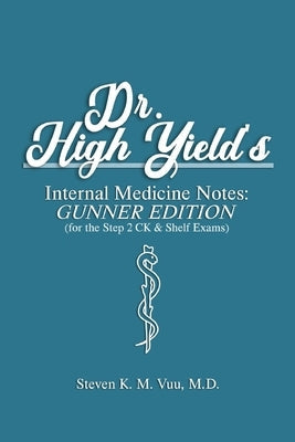 Dr. High Yield's Internal Medicine Notes: Gunner Edition (for the Step 2 CK & Shelf Exams) Paperback Independently Published