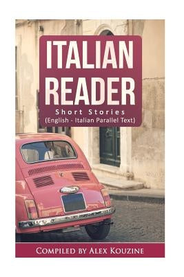 Italian Reader - Short Stories (English-Italian Parallel Text): Elementary to Intermediate (A2-B1) Paperback Createspace Independent Publishing Platform