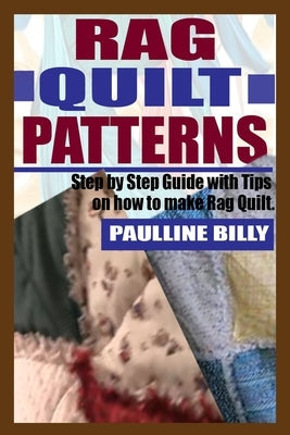 Rag Quilt Patterns: Step by Step Guide with Tips on How to Make Rag Quilt Paperback Independently Published