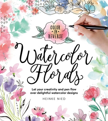 Color in Reverse: Watercolor Florals: Let Your Creativity and Pen Flow Over Delightful Watercolor Designs Paperback Walter Foster Publishing