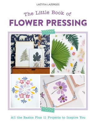 The Little Book of Flower Pressing: All the Basics Plus 11 Projects to Inspire You Paperback Schiffer Craft
