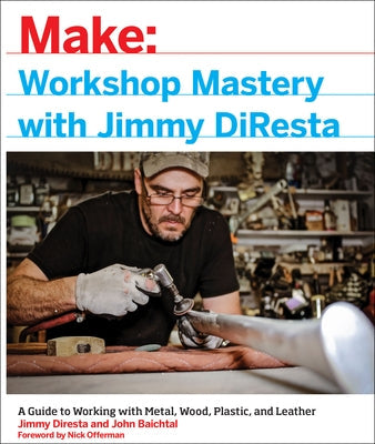 Workshop Mastery with Jimmy DiResta: A Guide to Working with Metal, Wood, Plastic, and Leather Paperback Make Community, LLC