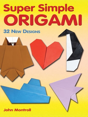 Super Simple Origami: 32 New Designs Dover Publications