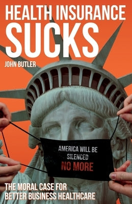 Health Insurance Sucks - The Moral Case for Better Business Healthcare Paperback Jb Benefits & Consulting