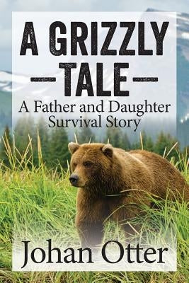 A Grizzly Tale: A Father and Daughter Survival Story Paperback Indie Books International