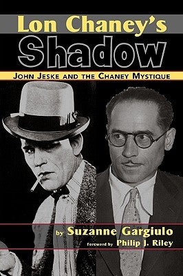 Lon Chaney's Shadow - John Jeske and the Chaney Mystique Paperback BearManor Media