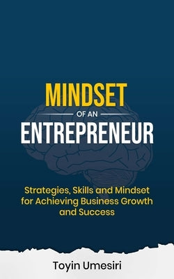 Mindset of an Entrepreneur: Strategies, Skills, and Mindset for Achieving Business Growth and Success Paperback Kharis Publishing