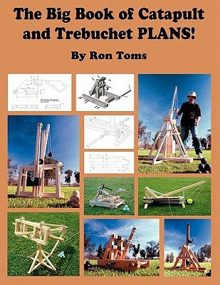 The Big Book of Catapult and Trebuchet Plans! Paperback Rlt Industries, Inc.