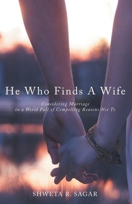 He Who Finds a Wife: Considering Marriage in a World Full of Compelling Reasons Not To Paperback WestBow Press