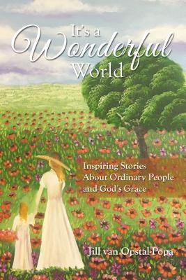 It's a Wonderful World: Inspiring Stories about Ordinary People and God's Grace Paperback ELM Hill