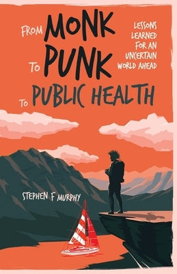 From Monk to Punk to Public Health: Lessons Learned for an Uncertain World Ahead Paperback Stevemuse Publishing
