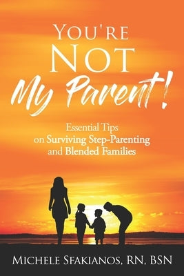 "You're Not My Parent!": Essential Tips on Surviving Step-Parenting and Blended Families Paperback Open Pages Publishing, LLC