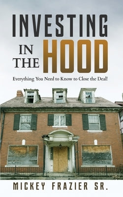 Investing in the Hood: Everything You Need to Know to Close the Deal Paperback Frazier Publishing & Services
