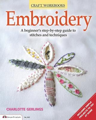 Embroidery: A Beginner's Step-By-Step Guide to Stitches and Techniques Design Originals